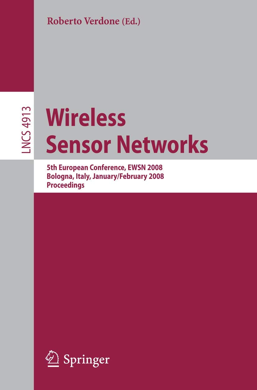 Wireless Sensor Networks: 5th European Conference, EWSN 2008, Bologna, Italy, January 30-February 1, 2008, Proceedings (Lecture Notes in Computer Science, 4913, Band 4913) Business, Finance & Career