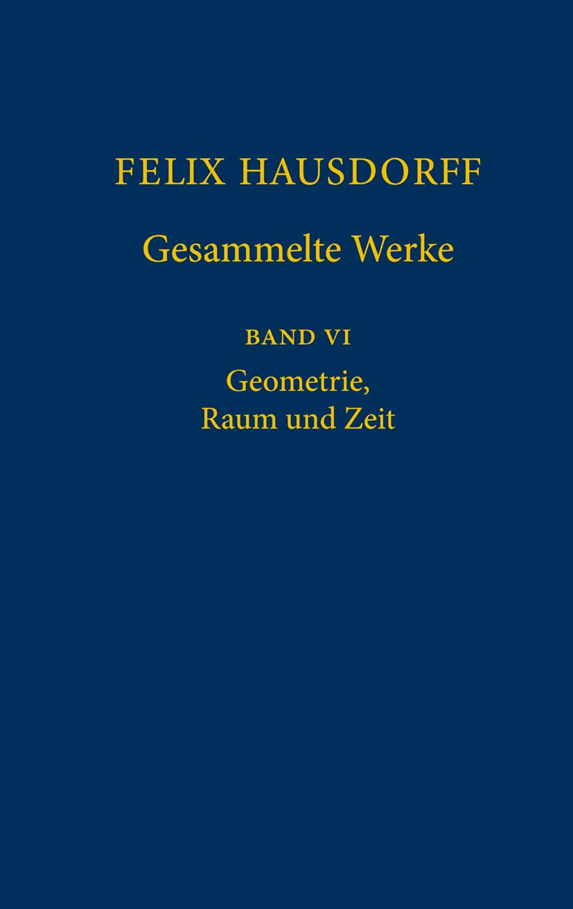 Felix Hausdorff - Gesammelte Werke Band VI: Geometrie, Raum und Zeit Mathematics