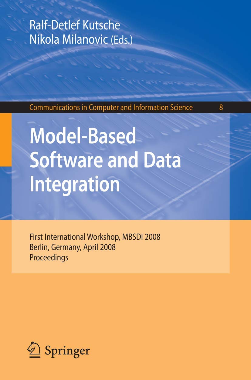 Model-Based Software and Data Integration: First International Workshop, MBSDI 2008, Berlin, Germany, April 1-3, 2008, Proceedings (Communications in Computer and Information Science, 8, Band 8) Computer Science