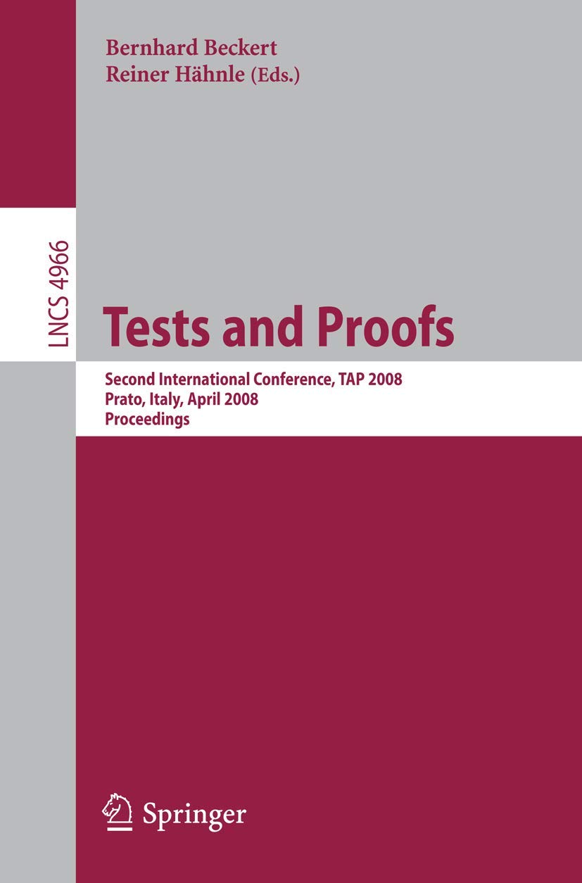 Tests and Proofs: Second International Conference, TAP 2008, Prato, Italy, April 9-11, 2008, Proceedings (Lecture Notes in Computer ... Notes in Computer Science, 4966, Band 4966) Computer Science