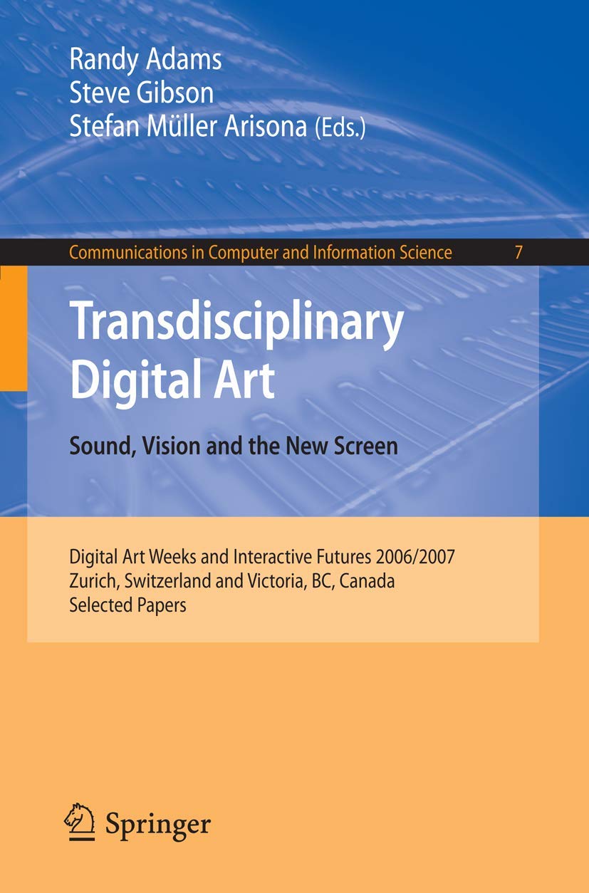 Transdisciplinary Digital Art: Sound, Vision and the New Screen (Communications in Computer and Information Science, 7, Band 7) Social Sciences