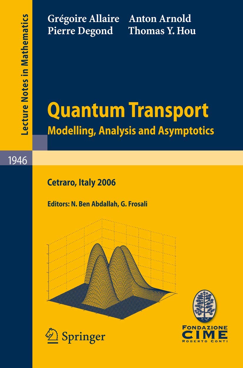 Quantum Transport: Modelling, Analysis and Asymptotics - Lectures given at the C.I.M.E. Summer School held in Cetraro, Italy, September 11 - 16, 2006 (Lecture Notes in Mathematics, 1946, Band 1946) Business & Technology
