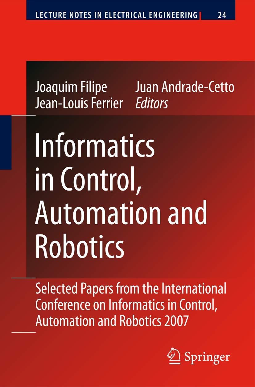 Informatics in Control, Automation and Robotics: Selected Papers from the International Conference on Informatics in Control, Automation and Robotics 2007 book