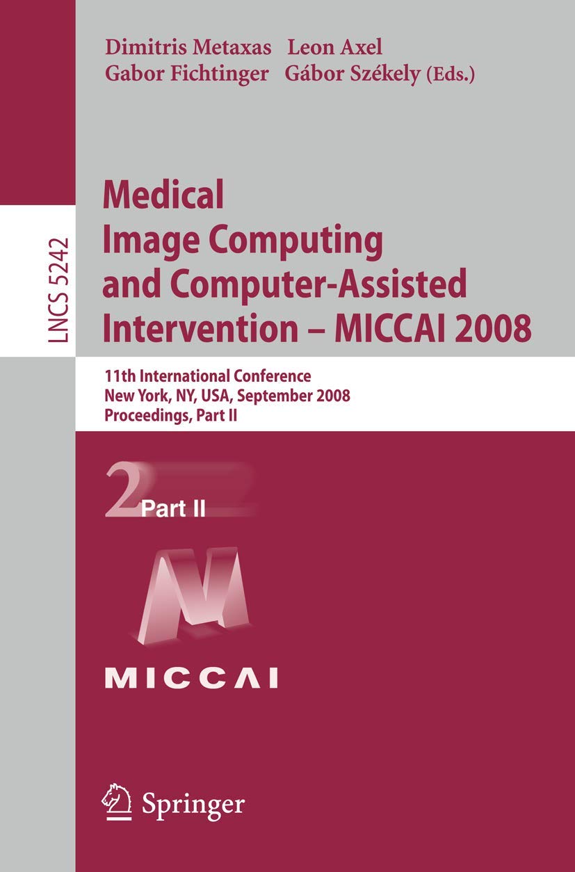 Medical Image Computing and Computer-Assisted Intervention - MICCAI 2008 book