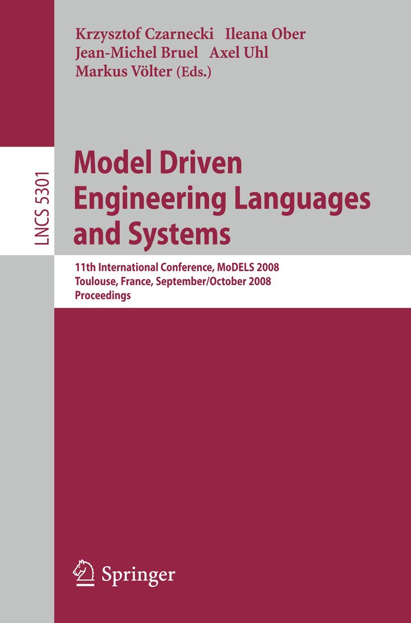 Model Driven Engineering Languages and Systems: 11th International Conference, MoDELS 2008, Toulouse, France, September 28 - October 3, 2008, Proceedings book