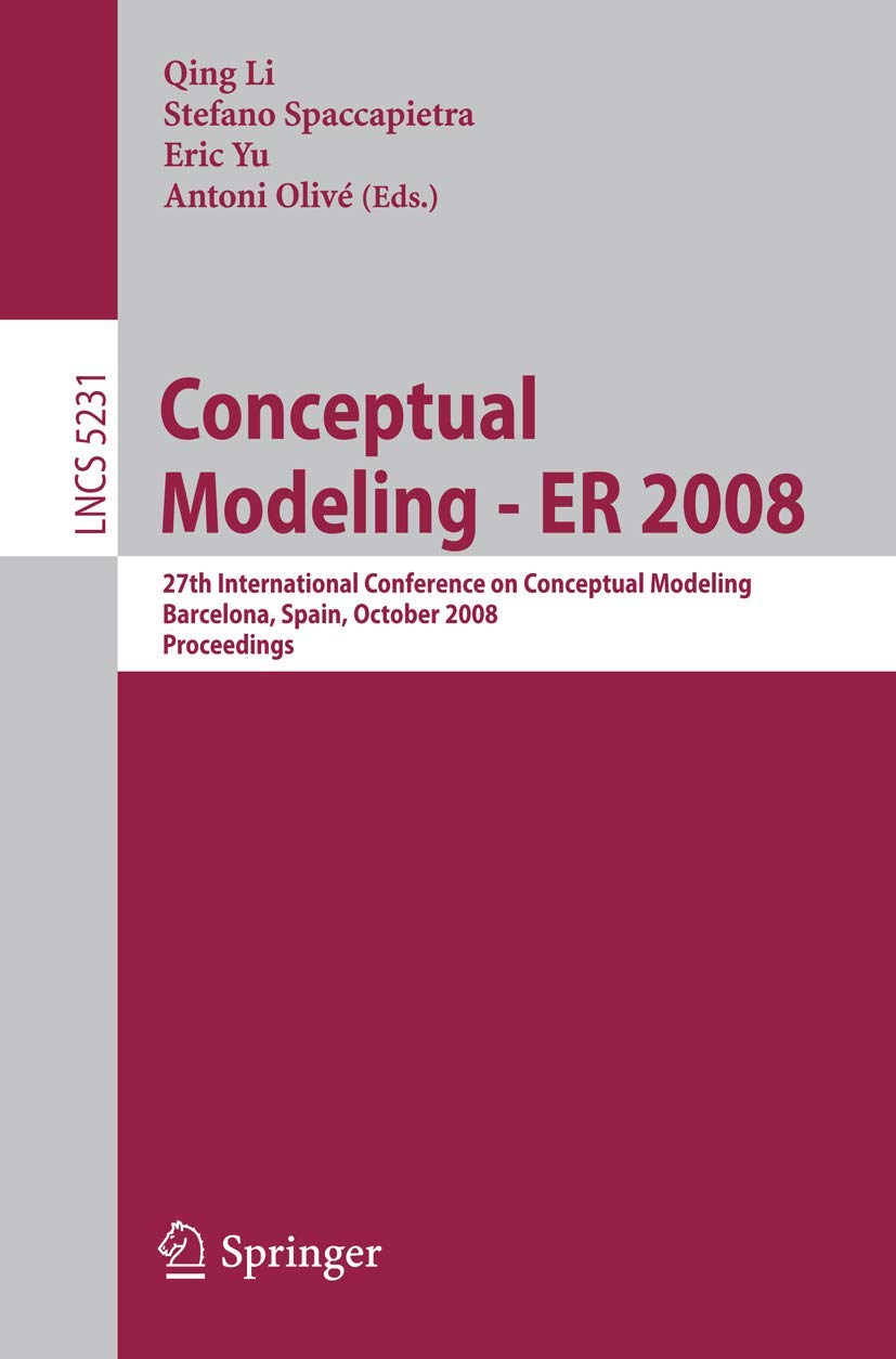 Conceptual Modeling - ER 2008: 27th International Conference on Conceptual Modeling, Barcelona, Spain, October 20-24, 2008, Proceedings book