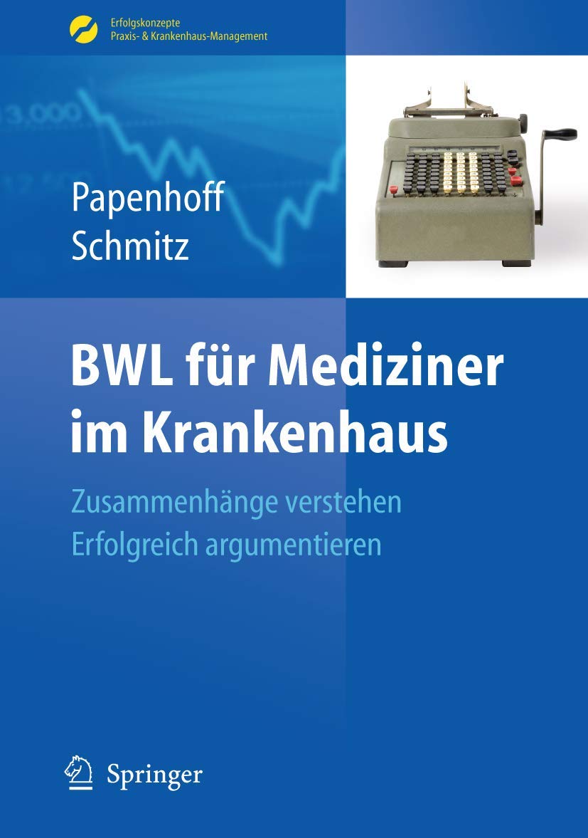 BWL für Mediziner im Krankenhaus: Zusammenhänge verstehen - erfolgreich argumentieren (Erfolgskonzepte Praxis- & Krankenhaus-Management) Medicine