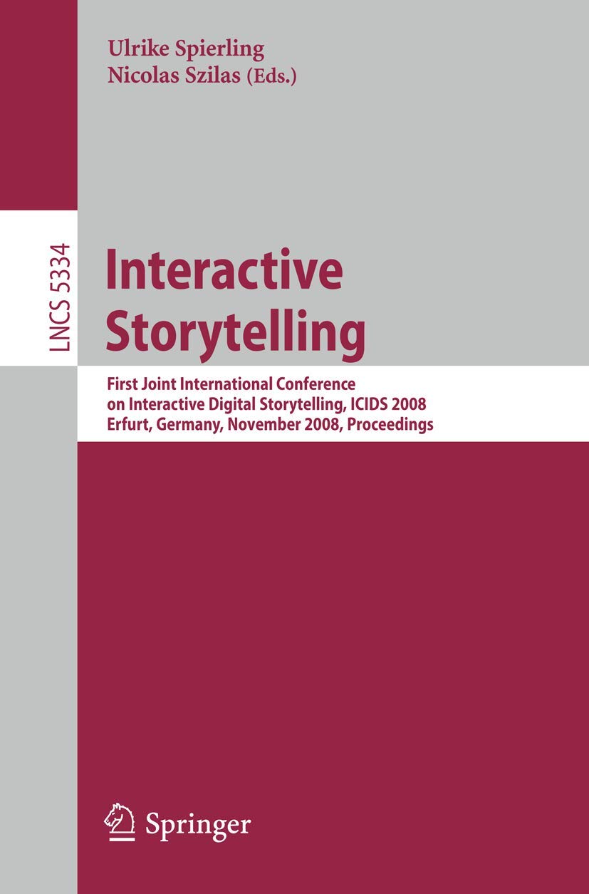 Interactive Storytelling: First Joint International Conference on Interactive Digital Storytelling, ICIDS 2008 Erfurt, Germany, November 26-29, 2008, ... Notes in Computer Science, 5334, Band 5334) Computer Science