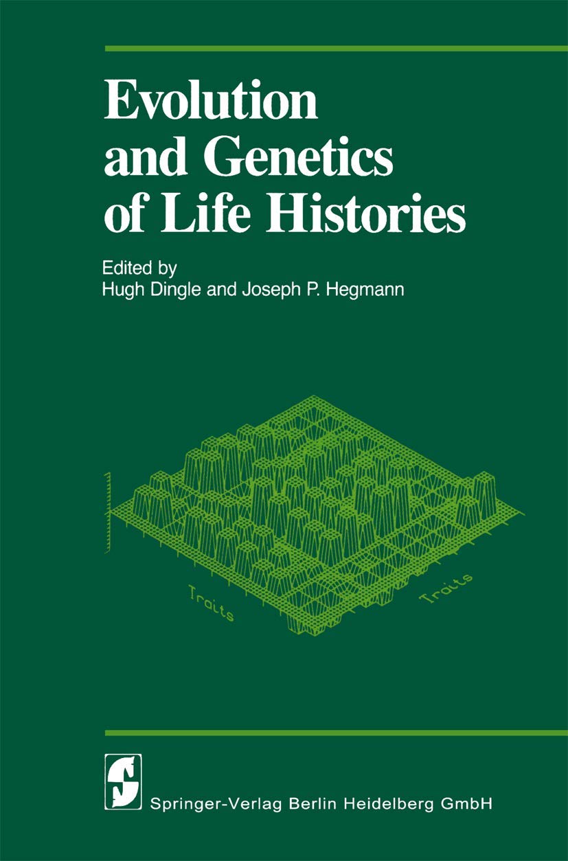 Evolution and Genetics of Life Histories: Symposium Entitled "Variation in Life Histories: Genetics and Evolutionary Processes" : Papers (Proceedings in Life Sciences) Natural Sciences