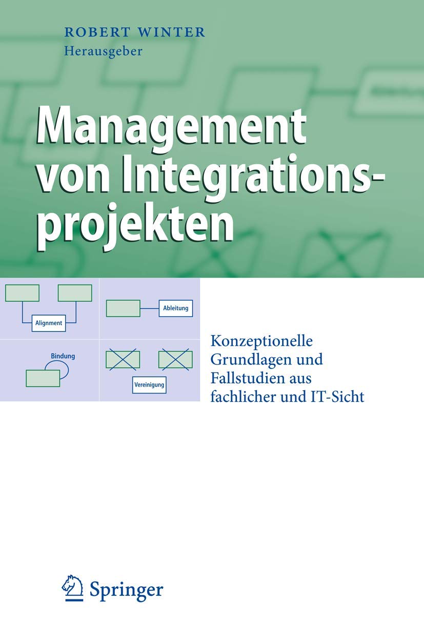 Management von Integrationsprojekten: Konzeptionelle Grundlagen und Fallstudien aus fachlicher und IT-Sicht (Business Engineering) Law