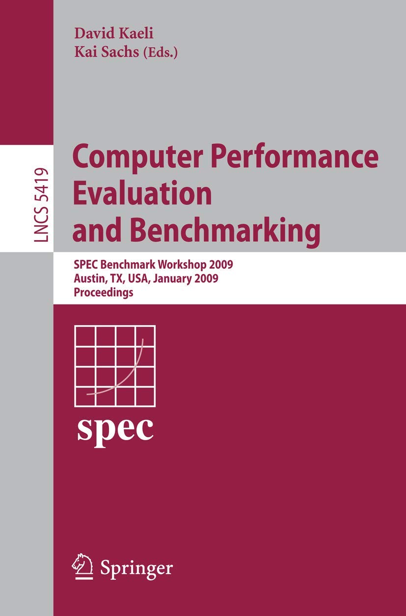 Computer Performance Evaluation and Benchmarking: SPEC Benchmark Workshop 2009, Austin, TX, USA, January 25, 2009, Proceedings (Lecture Notes in Computer Science, 5419, Band 5419) Computer Science