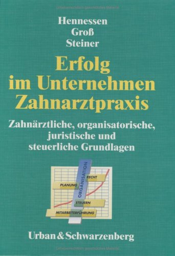 Erfolg im Unternehmen Zahnarztpraxis: Zahnärztliche, organisatorische, juristische und steuerliche Grundlagen Books