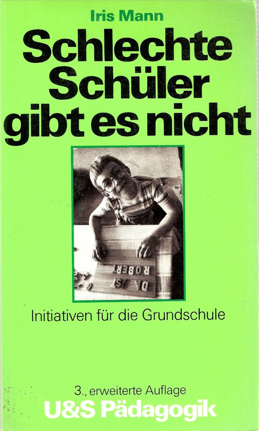 Schlechte Schüler gibt es nicht. Initiativen für die Grundschule. 3., erweiterte Auflage (U&S-Pädagogik) Books