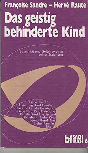 Das geistig behinderte Kind. Sexualität und Gefühlswelt in seiner Erziehung Books