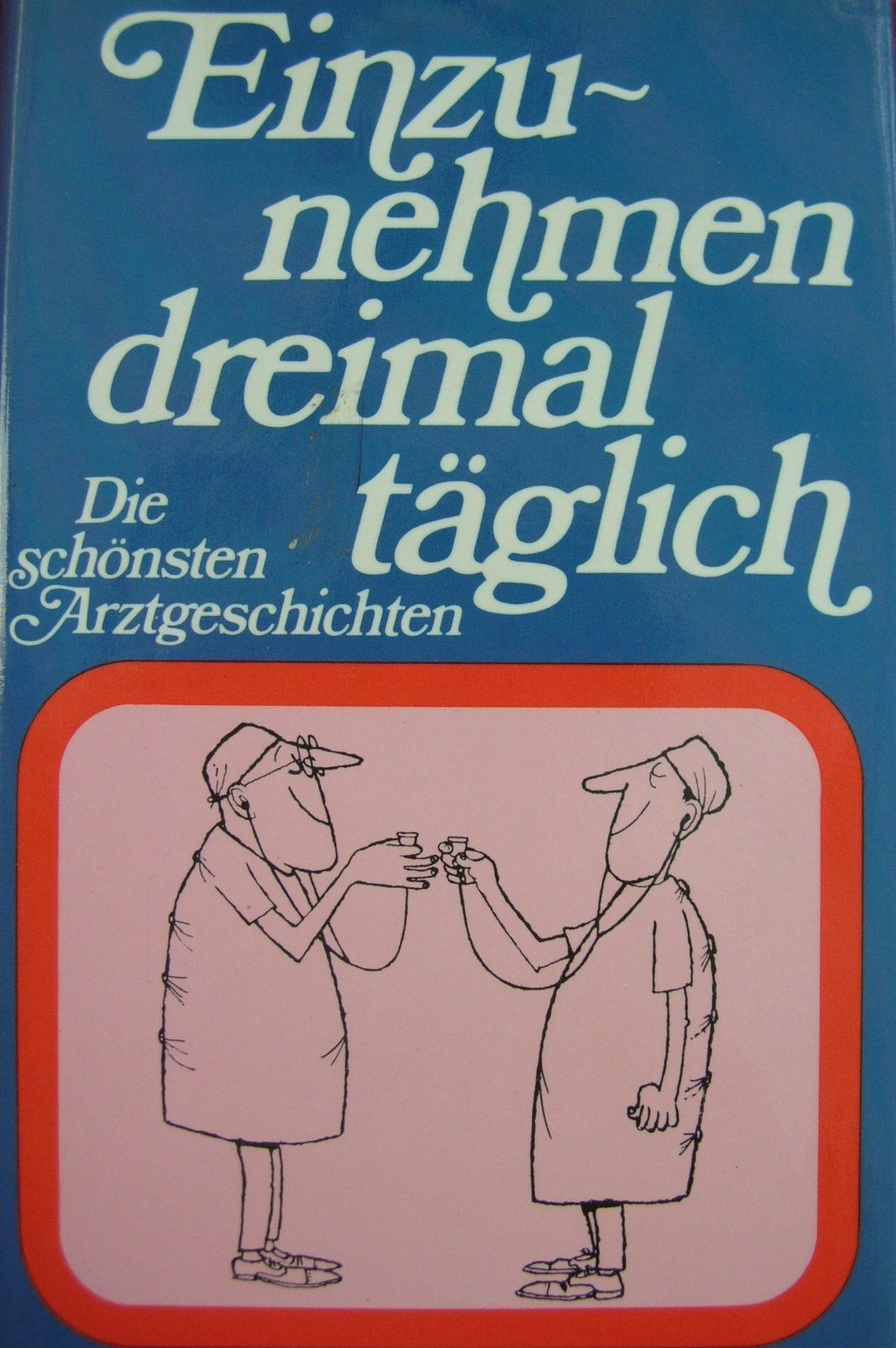 Einzunehmen dreimal täglich. Die schönsten Arztgeschichten Books