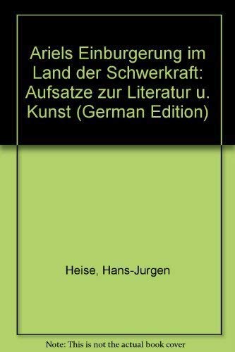 Ariels Einbürgerung im Land der Schwerkraft. Aufsätze zur Literatur und Kunst Books