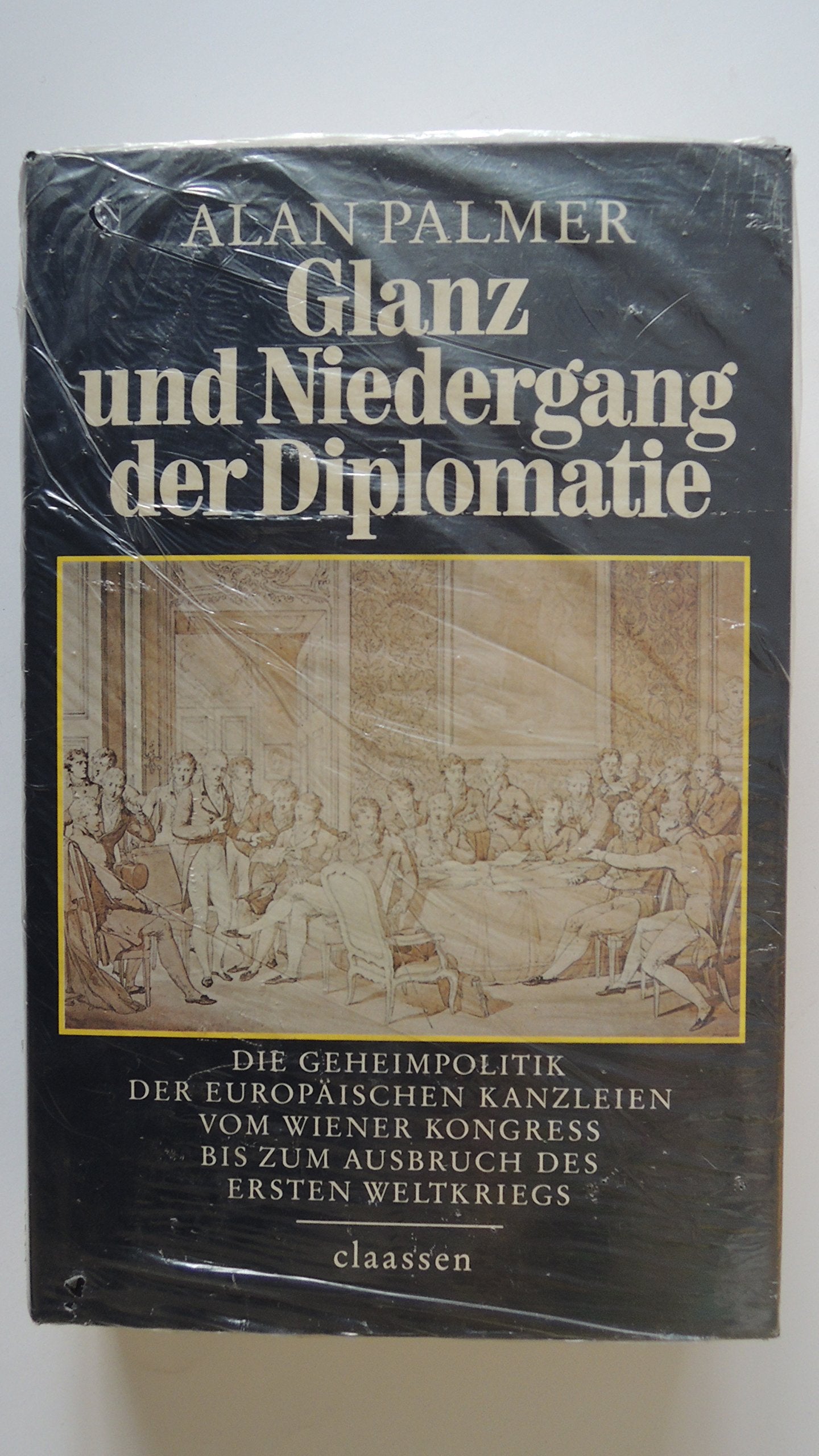 Glanz und Niedergang der Diplomatie. Die Geheimpolitik der europäischen Kanzleien vom Wiener Kongreß bis zum Ausbruch des Ersten Weltkrieges Politics & History