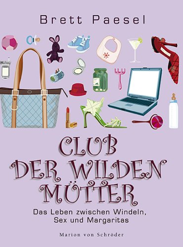 Club der wilden Mütter: Das Leben zwischen Windeln, Sex und Margaritas Books