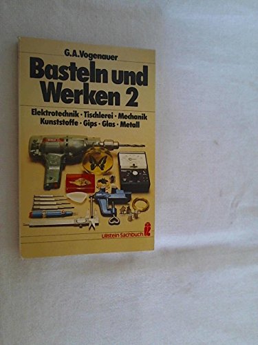 Basteln und Werken 2: Elektrotechnik, Tischlerei, Mechanik, Kunststoffe, Gips, Glas, Metall - Vogenauer, George A. book