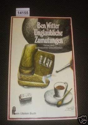 Unglaubliche Zumutungen. Neue und gebrauchte Geschichten. Books