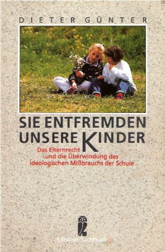 Sie entfremden unsere Kinder. Das Elternrecht und die Überwindung des ideologischen Mißbrauchs der Schule Books
