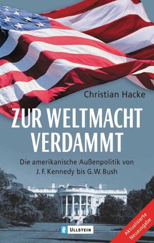 Zur Weltmacht verdammt: Die amerikanische Aussenpolitik von J. F. Kennedy bis G. W. Bush Politics & History
