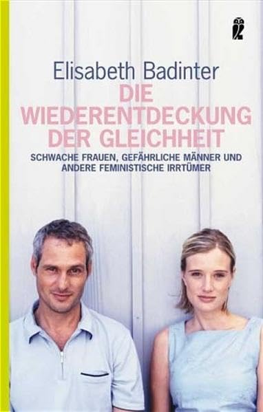 Die Wiederentdeckung der Gleichheit: Schwache Frauen, gefährliche Männer und andere feministische Irrtümer (Ullstein Taschenbuch) Partnership & Love