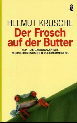 Der Frosch auf der Butter: NLP - Die Grundlagen der Neuro-Linguistischen Programmierens: NLP, Die Grundlagen des Neuro-Linguistischen Programmierens Business, Finance & Career