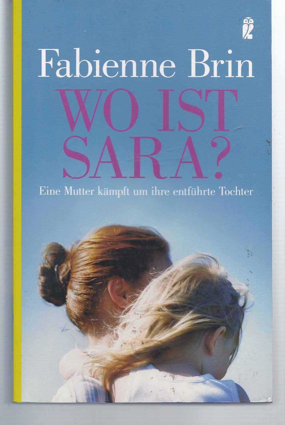 Wo ist Sara?: Eine Mutter kämpft um Ihre entführte Tochter: Eine Mutter kämpft um ihre entführte Tochter. Originalausgabe (Ullstein Sachbuch) Fiction