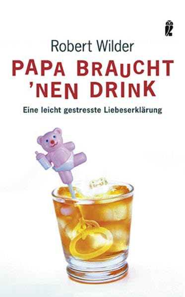 Papa braucht 'nen Drink: Eine leicht gestresste Liebeserklärung (Ullstein Taschenbuch) Parents & Children