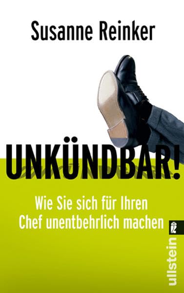 Unkündbar!: Wie Sie sich für Ihren Chef unentbehrlich machen Business, Finance & Career