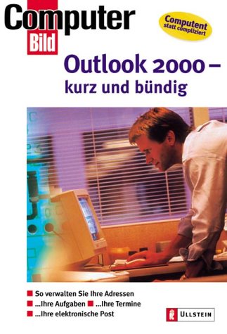 Outlook 98 - kurz und bündig: So verwalten Sie Ihre Adressen - Ihre Termine - Ihre PC Aktivitäten - Ihre elektronische Post Computer Science