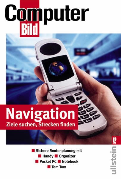 Navigation - Ziele suchen, Strecken finden: Sichere Routenplanung mit Handy, Organizer, Pocket PC, Notebook, Tom Tom (Ullstein Taschenbuch) Computer Science