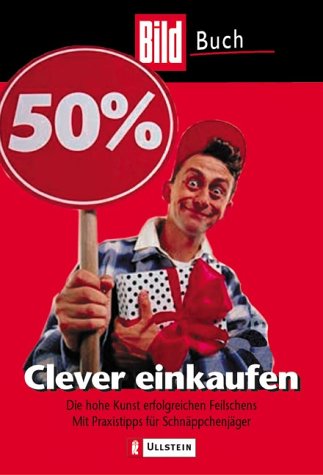 Clever einkaufen: Die hohe Kunst erfolgreichen Feilschens. Mit Praxistipps für Schnäppchenjäger Lifestyle