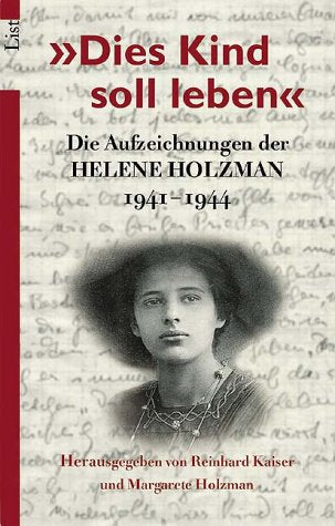 Dies Kind soll leben: Die Aufzeichnungen der Helene Holzman 1941-1944: Die Aufzeichnungen der Helene Holzman, 1941-1944. Ausgezeichnet mit dem Geschwister-Scholl-Preis 2000 Memories