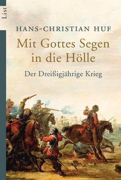 Mit Gottes Segen in die Hölle: Der Dreissigjährige Krieg (List Sachbuch) Politics & History