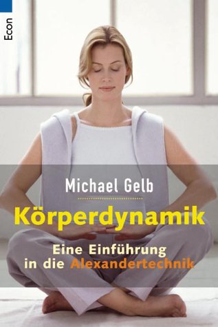 Körperdynamik. Eine Einführung in die Alexander-Technik Health, Nutrition & Fitness
