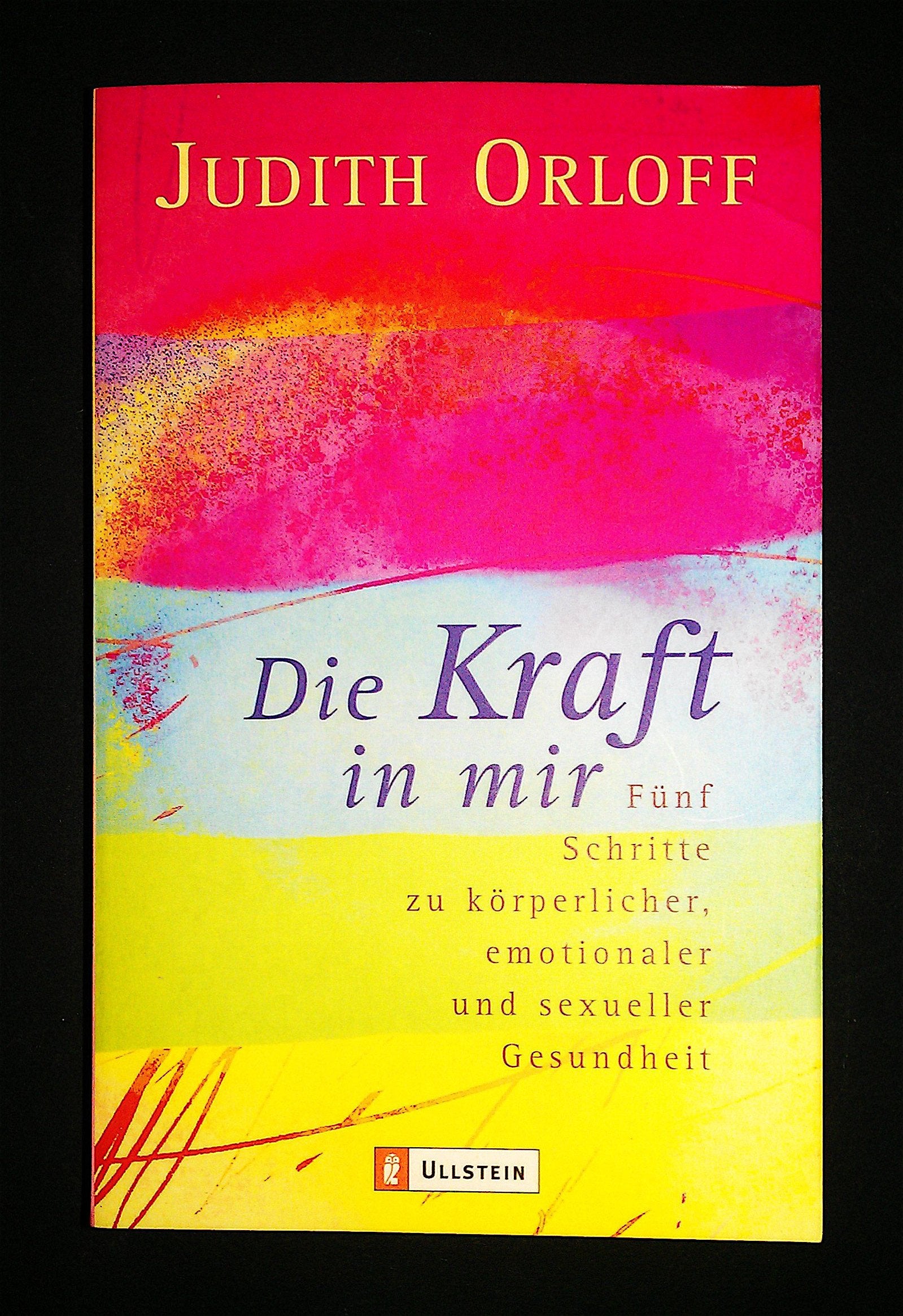 Die Kraft in mir: Fünf Schritte zu körperlicher, emotionaler und sexueller Gesundheit (Ullstein Esoterik) Lifestyle