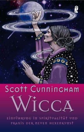 Wicca: Einführung in die Spiritualität und Praxis der Neuen Hexenkunst Religion & Esotericism