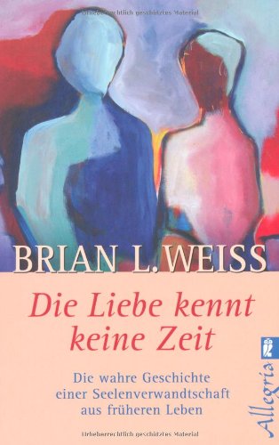Die Liebe kennt keine Zeit: Die wahre Geschichte einer Seelenverwandschaft aus früheren Leben Religion & Esotericism