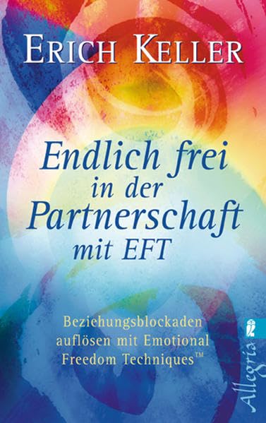 Endlich frei in der Partnerschaft mit EFT: Beziehungsblockaden auflösen mit Emotional Freedom Techniques Partnership & Love