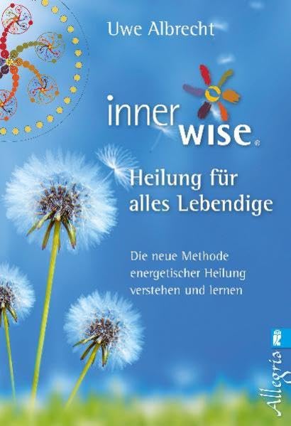 Inner Wise® Heilung für alles Lebendige: Die neue Methode energetischer Heilung verstehen und lernen Health, Nutrition & Fitness