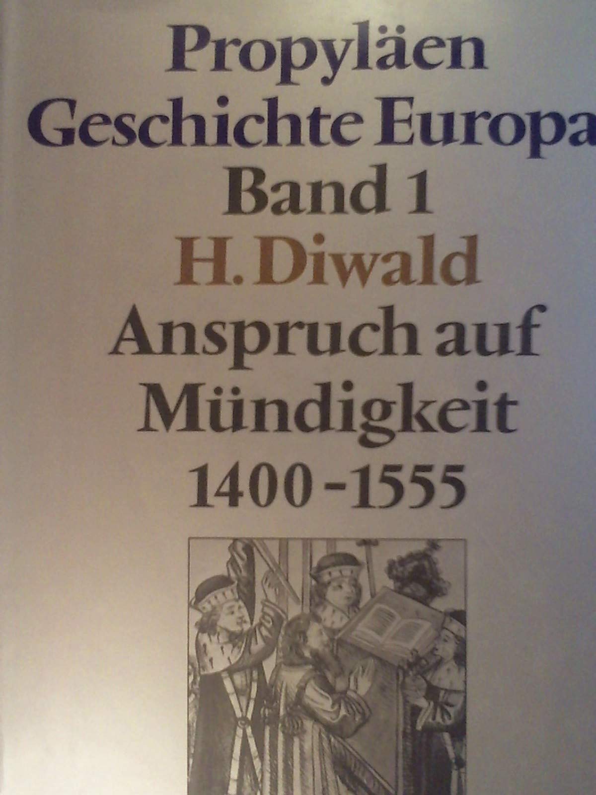 Anspruch auf Mündigkeit um 1400 - 1555 (Propyläen Geschichte Europas, Band 1) Books