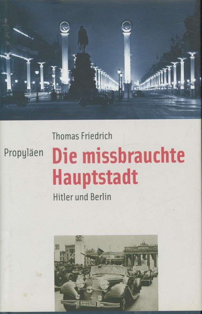 Die missbrauchte Hauptstadt: Hitler und Berlin Politics & History