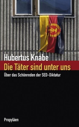 Die Täter sind unter uns: Über das Schönreden der SED-Diktatur German history