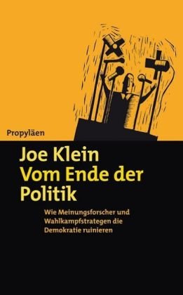 Vom Ende der Politik: Wie Meinungsforscher und Wahlkampfstrategen die Demokratie ruinieren Politics & History