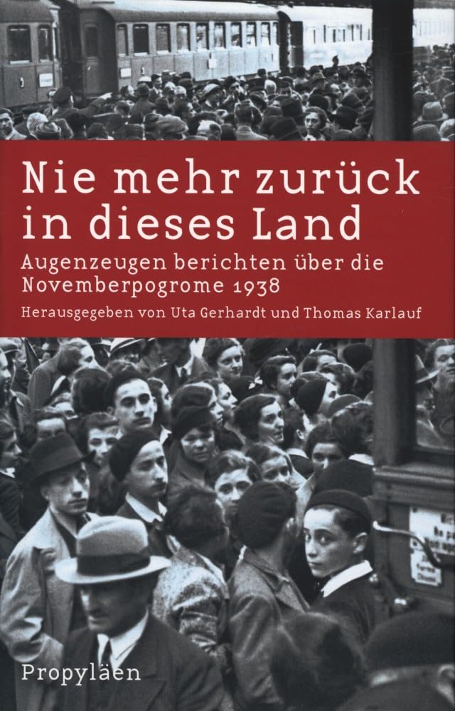 Nie mehr zurück in dieses Land: Augenzeugen berichten über die Novemberpogrome 1938 Politics & History