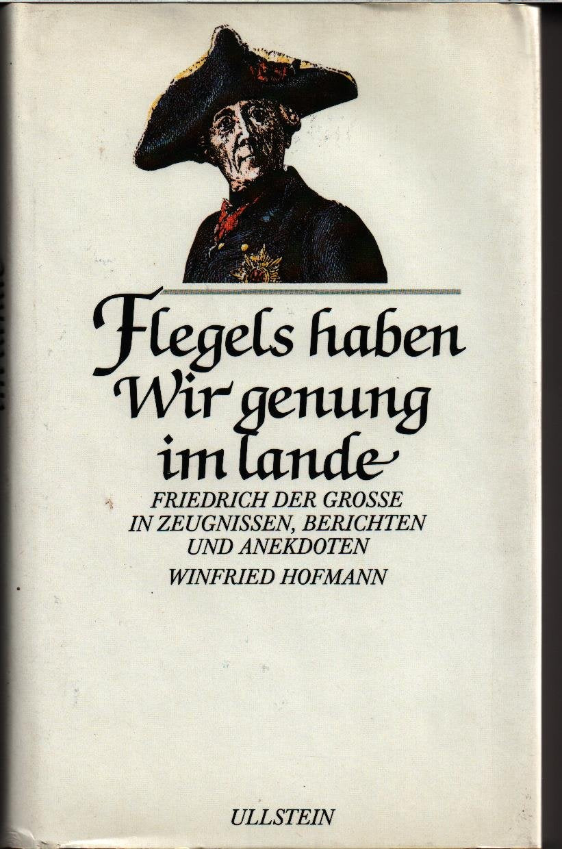 Flegels haben Wir genung im lande. Friedrich der Große in Zeugnissen, Berichten und Anekdoten Memories