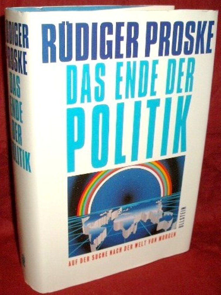Das Ende der Politik: Auf der Suche nach der Welt von morgen Politics & History