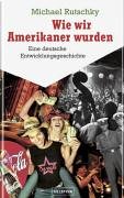 Wie wir Amerikaner wurden. Eine deutsche Entwicklungsgeschichte Politics & History